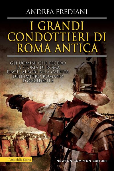 Produktbild: I grandi condottieri di Roma antica. Storia, segreti e battaglie. Gli uomini che fecero la storia di Roma dagli albori alla caduta dell'impero romano