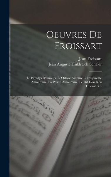 Produktbild: Oeuvres De Froissart: Le Paradys D'amours, Li Orloge Amoureus, L'espinette Amoureuse, La Prison Amoureuse, Le Dit Dou Bleu Chevalier...