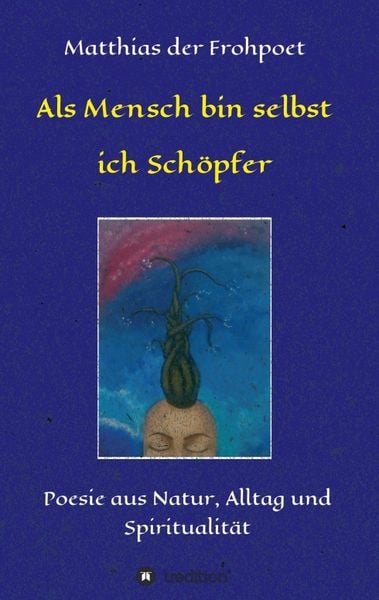 Als Mensch bin selbst ich Schöpfer, Taschenbuch von Matthias der Frohpoet, Tredition, 9783734558160