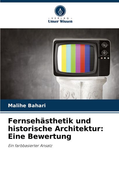Fernsehästhetik und historische Architektur: Eine Bewertung, Taschenbuch von Malihe Bahari, Verlag Unser Wissen, 9786203495171