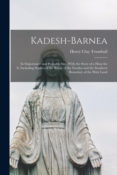 Produktbild: Kadesh-Barnea: Its Importance and Probable Site, With the Story of a Hunt for It, Including Studies of the Route of the Exodus and th