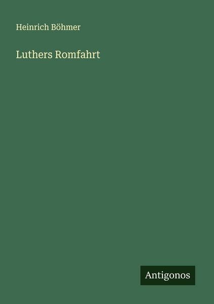Luthers Romfahrt, Taschenbuch von Heinrich Böhmer, Antigonos Verlag, 9783563437193