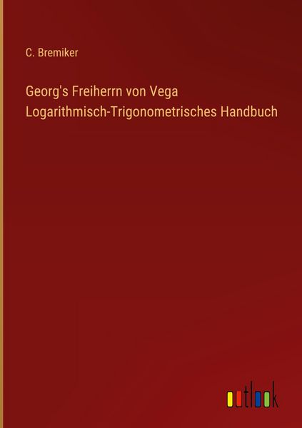 Produktbild: Georg's Freiherrn von Vega Logarithmisch-Trigonometrisches Handbuch