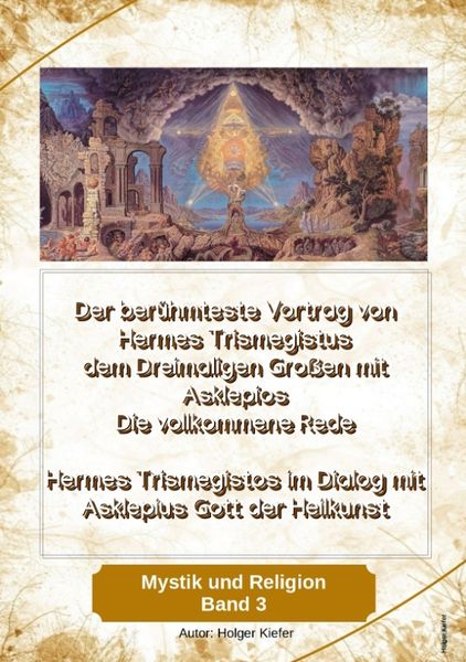 Produktbild: Der ber&uuml;hmteste Vortrag von Hermes Trismegistus dem Dreimaligen Gro&szlig;en mit Asklepios - Die vollkommene Rede - Begr&uuml;nder der Hermetischen Gesetze Kybal