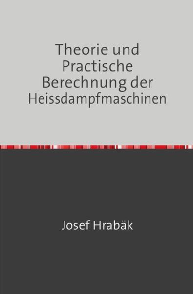 Theorie und Practische Berechnung der Heissdampfmaschinen, Taschenbuch von Josef Hrabak, Epubli, 9783746725413