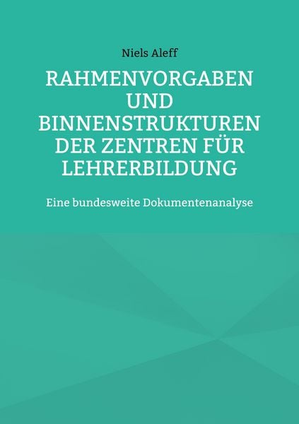 Rahmenvorgaben und Binnenstrukturen der Zentren für Lehrerbildung, Taschenbuch von Niels Aleff, BoD – Books on Demand, 978-3-7557-1312-8