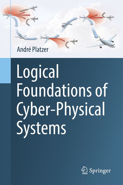 Logical Foundations of Cyber-Physical Systems, Gebundene Ausgabe von André Platzer, Springer, 9783319635873