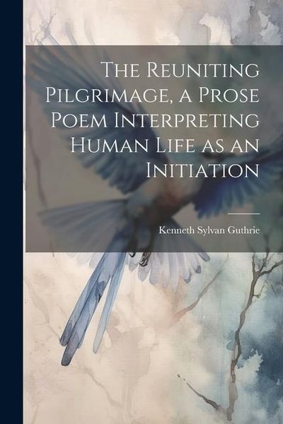 Produktbild: The Reuniting Pilgrimage, a Prose Poem Interpreting Human Life as an Initiation