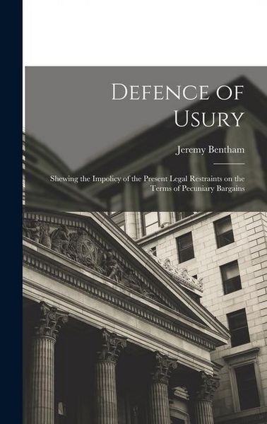 Produktbild: Defence of Usury; Shewing the Impolicy of the Present Legal Restraints on the Terms of Pecuniary Bargains