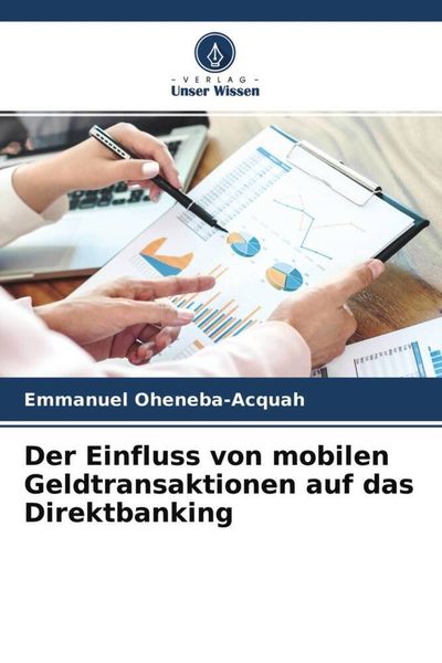 Der Einfluss von mobilen Geldtransaktionen auf das Direktbanking, Taschenbuch von Emmanuel Oheneba-Acquah , Benjamin Dey, Verlag Unser Wissen,