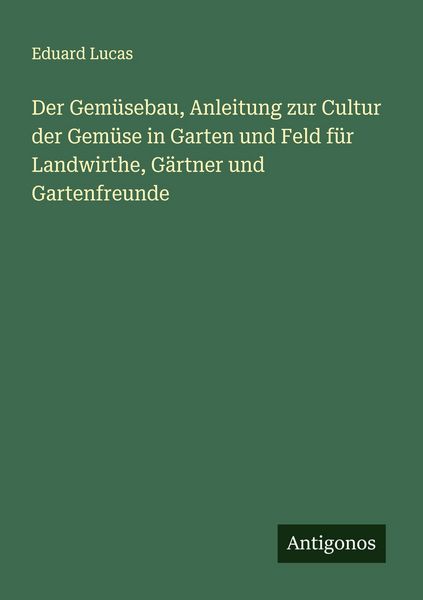 Produktbild: Der Gem&uuml;sebau, Anleitung zur Cultur der Gem&uuml;se in Garten und Feld f&uuml;r Landwirthe, G&auml;rtner und Gartenfreunde