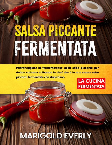 Produktbild: Salsa Piccante Fermentata: La Cucina Fermentata - Padroneggiare la fermentazione della salsa piccante per delizie culinarie e liberare lo chef che &egrave; i