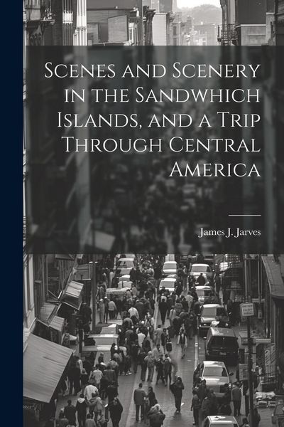 Produktbild: Scenes and Scenery in the Sandwhich Islands, and a Trip Through Central America