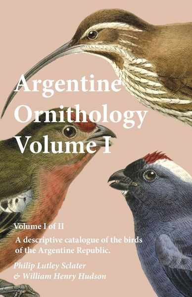 Produktbild: Argentine Ornithology, Volume I (of II) - A descriptive catalogue of the birds of the Argentine Republic.