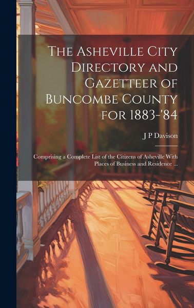 Produktbild: The Asheville City Directory and Gazetteer of Buncombe County for 1883-'84: Comprising a Complete List of the Citizens of Asheville With Places of Bus