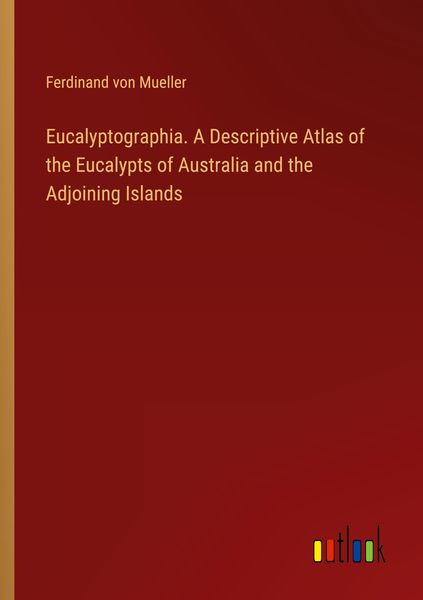 Produktbild: Eucalyptographia. A Descriptive Atlas of the Eucalypts of Australia and the Adjoining Islands