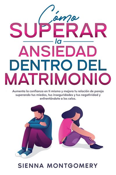 Produktbild: C&oacute;mo superar la ansiedad dentro del matrimonio: Aumenta la confianza en ti mismo y mejora tu relaci&oacute;n de pareja superando tus miedos, tus inseguridade