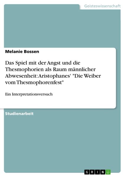Produktbild: Das Spiel mit der Angst und die Thesmophorien als Raum m&auml;nnlicher Abwesenheit: Aristophanes' "Die Weiber vom Thesmophorenfest"