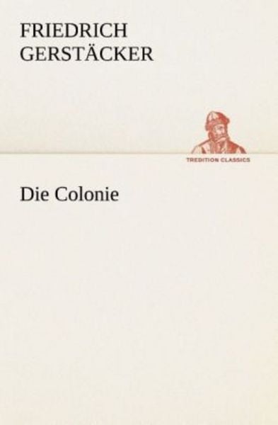Die Colonie, Taschenbuch von Friedrich Gerstäcker, Tredition, 9783849530082