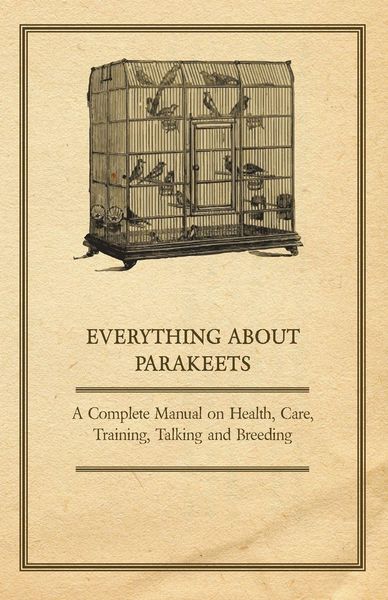 Produktbild: Everything about Parakeets - A Complete Manual on Health, Care, Training, Talking and Breeding