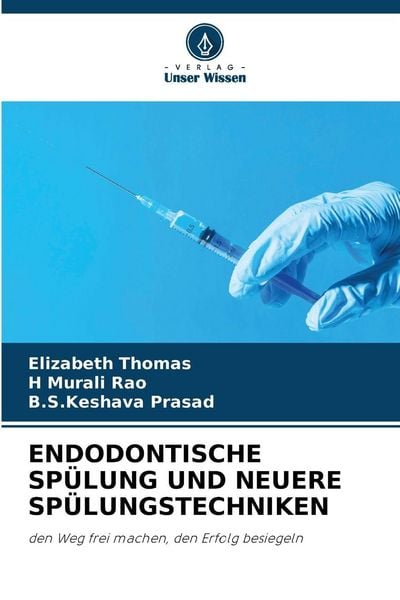 Endodontische Spülung und Neuere Spülungstechniken, Taschenbuch von Elizabeth Thomas , H. Murali Rao , B. S. Keshava Prasad, Verlag Unser Wissen,