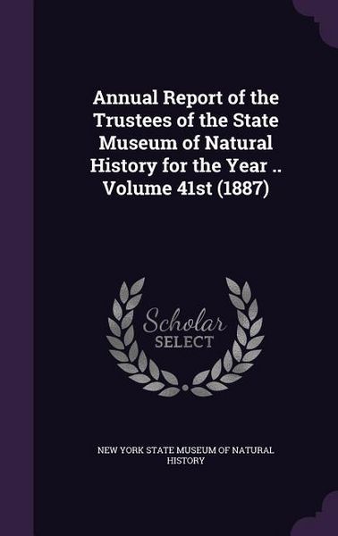 Produktbild: Annual Report of the Trustees of the State Museum of Natural History for the Year .. Volume 41st (1887)