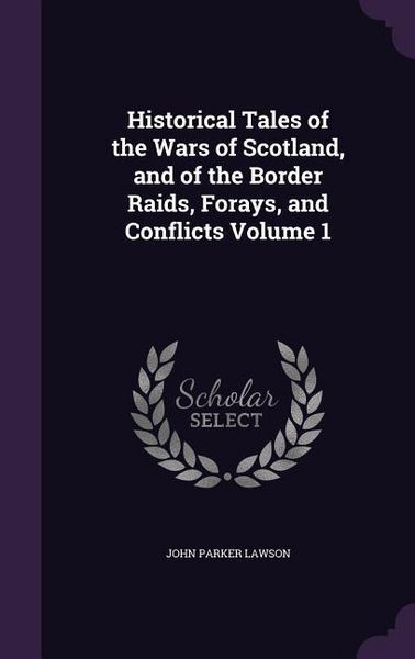 Produktbild: Historical Tales of the Wars of Scotland, and of the Border Raids, Forays, and Conflicts Volume 1