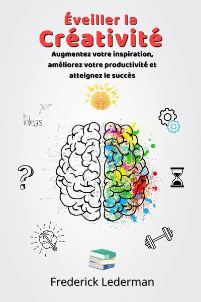 Produktbild: &Eacute;veiller la Cr&eacute;ativit&eacute;. Augmentez votre inspiration, am&eacute;liorez votre productivit&eacute; et atteignez le succ&egrave;s