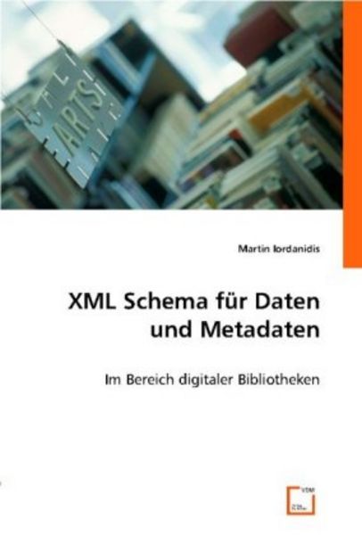 Martin Iordanidis: XML Schema für Daten und Metadaten, Taschenbuch von Martin Iordanidis, VDM, 9783836474696