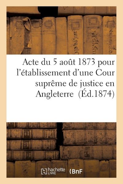 Produktbild: Acte du 5 ao&ucirc;t 1873 pour l'&eacute;tablissement d'une Cour supr&ecirc;me de justice en Angleterre