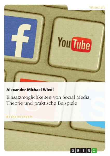 Einsatzmöglichkeiten von Social Media. Theorie und praktische Beispiele, Taschenbuch von Alexander Michael Wiedl, GRIN, 9783640873173