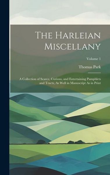 Produktbild: The Harleian Miscellany: A Collection of Scarce, Curious, and Entertaining Pamphlets and Tracts, As Well in Manuscript As in Print; Volume 1