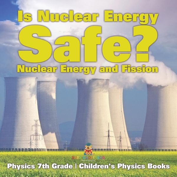 Produktbild: Is Nuclear Energy Safe? -Nuclear Energy and Fission - Physics 7th Grade | Children's Physics Books