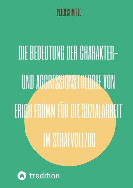 Produktbild: Die Bedeutung der Charakter- und Aggressionstheorie von Erich Fromm f&uuml;r die Sozialarbeit im Strafvollzug