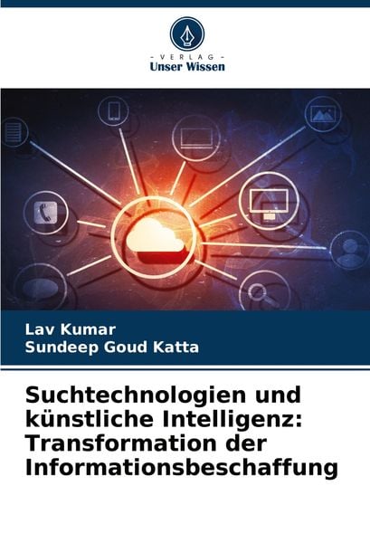 Suchtechnologien und künstliche Intelligenz: Transformation der Informationsbeschaffung, Taschenbuch von Lav Kumar,Sundeep Goud Katta, Verlag Unser
