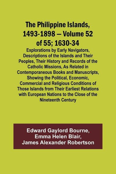 Produktbild: The Philippine Islands, 1493-1898 - Volume 52 of 55 1630-34 Explorations by Early Navigators, Descriptions of the Islands and Their Peoples, Their His