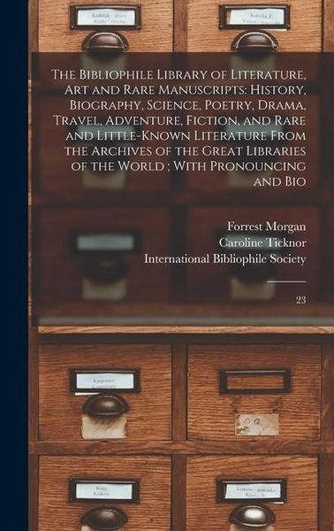 Produktbild: The Bibliophile Library of Literature, art and Rare Manuscripts: History, Biography, Science, Poetry, Drama, Travel, Adventure, Fiction, and Rare and