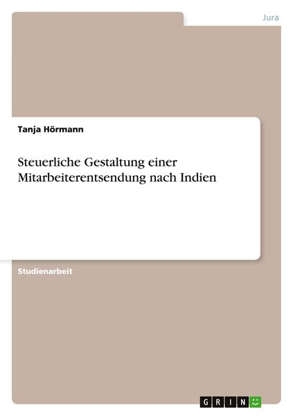 Steuerliche Gestaltung einer Mitarbeiterentsendung nach Indien, Taschenbuch von Tanja Hörmann, GRIN, 9783656878674