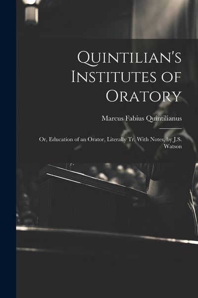 Produktbild: Quintilian's Institutes of Oratory: Or, Education of an Orator, Literally Tr. With Notes, by J.S. Watson