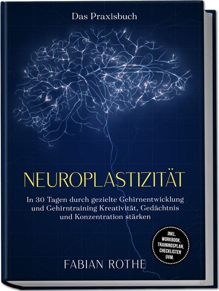 Neuroplastizität – Das Praxisbuch: In 30 Tagen durch gezielte Gehirnentwicklung, Paperback von Fabian Rothe, Edition Lunerion, 9783757634315