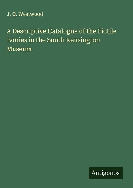 Produktbild: A Descriptive Catalogue of the Fictile Ivories in the South Kensington Museum