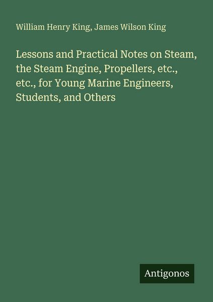 Produktbild: Lessons and Practical Notes on Steam, the Steam Engine, Propellers, etc., etc., for Young Marine Engineers, Students, and Others