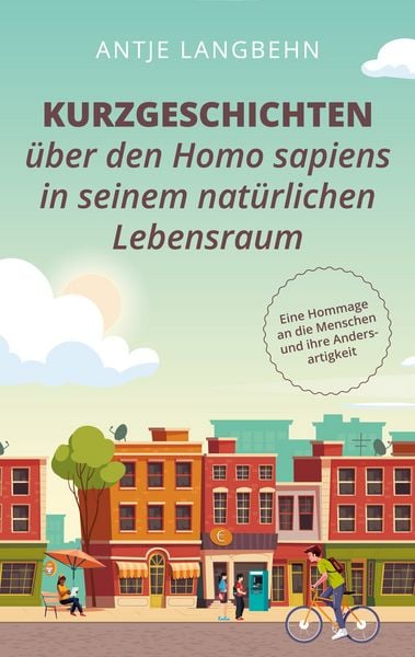 Kurzgeschichten über den Homo sapiens in seinem natürlichen Lebensraum, Taschenbuch von Antje Langbehn, BoD – Books on Demand, 9783751909365