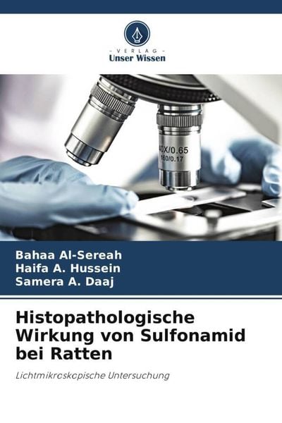 Histopathologische Wirkung von Sulfonamid bei Ratten, Taschenbuch von Bahaa Al-Sereah , Haifa A. Hussein , Samera A. Daaj, Verlag Unser Wissen,