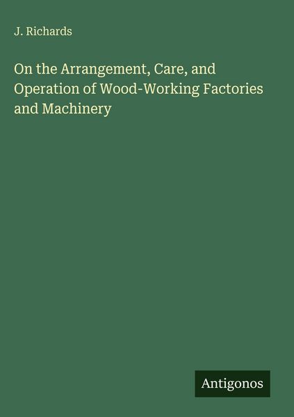 Produktbild: On the Arrangement, Care, and Operation of Wood-Working Factories and Machinery