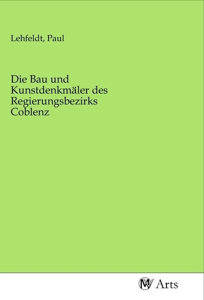 Die Bau und Kunstdenkmäler des Regierungsbezirks Coblenz, Taschenbuch von , MV-Arts, 9783968711867