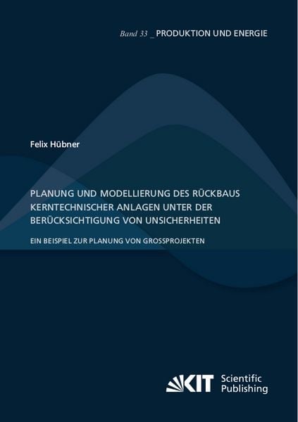 Produktbild: Planung und Modellierung des R&uuml;ckbaus kerntechnischer Anlagen unter der Ber&uuml;cksichtigung von Unsicherheiten &ndash; Ein Beispiel zur Planung von Gro&szlig;projekten