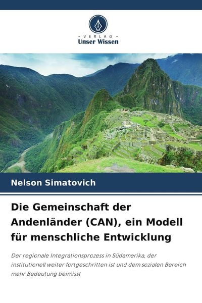 Die Gemeinschaft der Andenländer (CAN), ein Modell für menschliche Entwicklung, Taschenbuch von Nelson Simatovich, Verlag Unser Wissen, 9786209880414