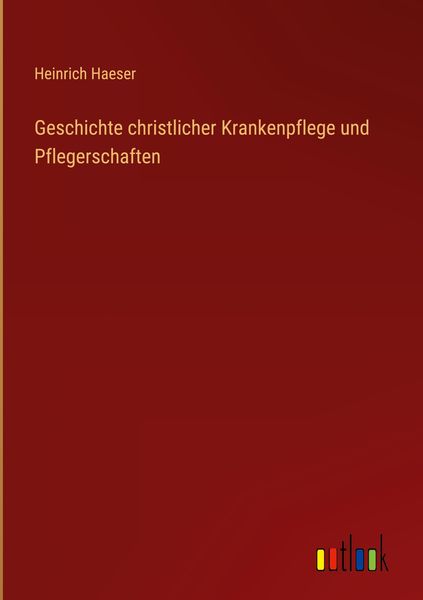 Produktbild: Geschichte christlicher Krankenpflege und Pflegerschaften