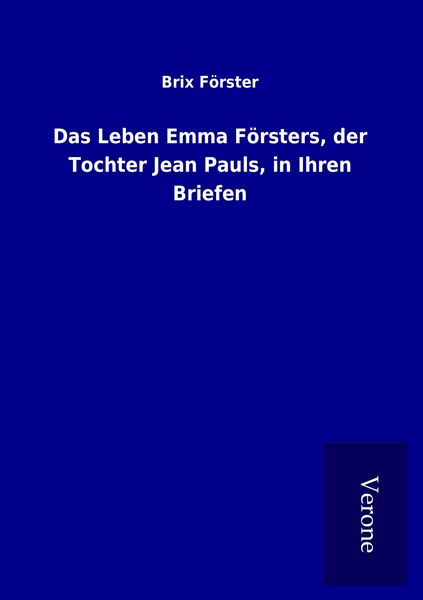 Produktbild: Das Leben Emma F&ouml;rsters, der Tochter Jean Pauls, in Ihren Briefen